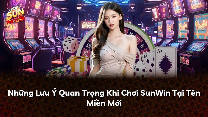 Những Lưu Ý Quan Trọng Khi Chơi SunWin Tại Tên Miền Mới