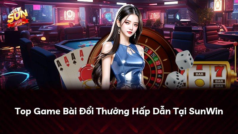 Top Game Bài Đổi Thưởng Hấp Dẫn Tại SunWin